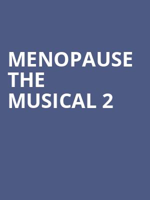 Menopause The Musical 2, GE Theatre, Schenectady